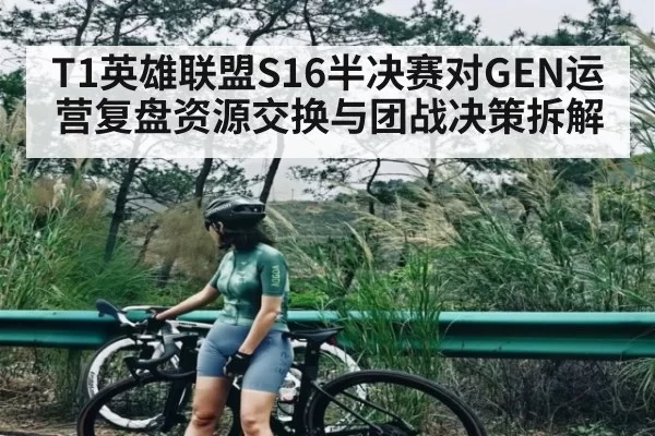 T1英雄联盟S16半决赛对GEN运营复盘资源交换与团战决策拆解